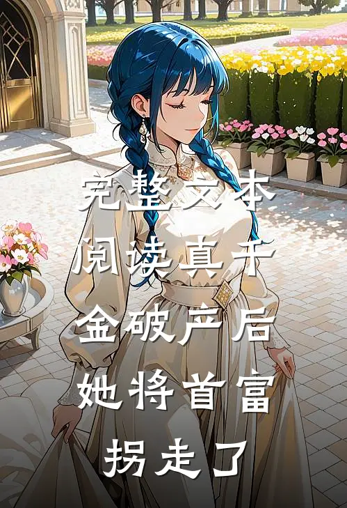 完整文本阅读真千金破产后，她将首富拐走了