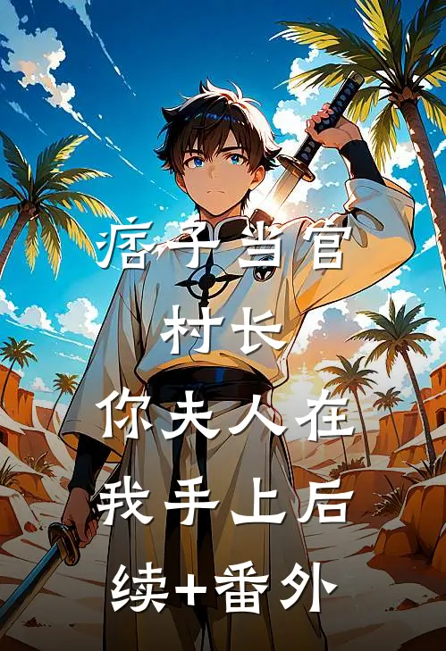 痞子当官：村长，你夫人在我手上后续+番外