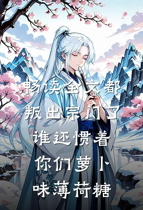 畅读全文都叛出宗门了谁还惯着你们萝卜味薄荷糖