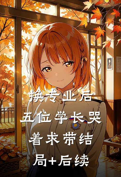 换专业后，五位学长哭着求带结局+后续
