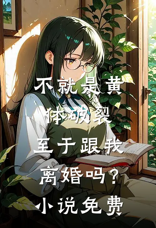 不就是黄体破裂，至于跟我离婚吗？小说免费