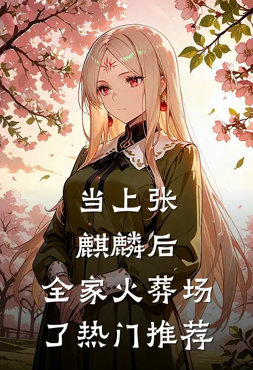 当上张麒麟后，全家火葬场了热门推荐