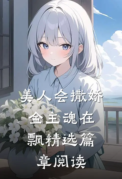 美人会撒娇，金主魂在飘精选篇章阅读