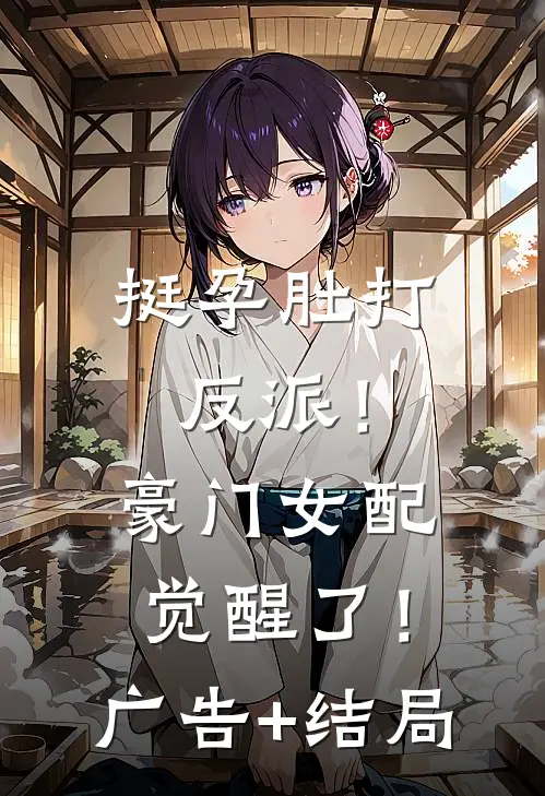 挺孕肚打反派！豪门女配觉醒了！广告+结局