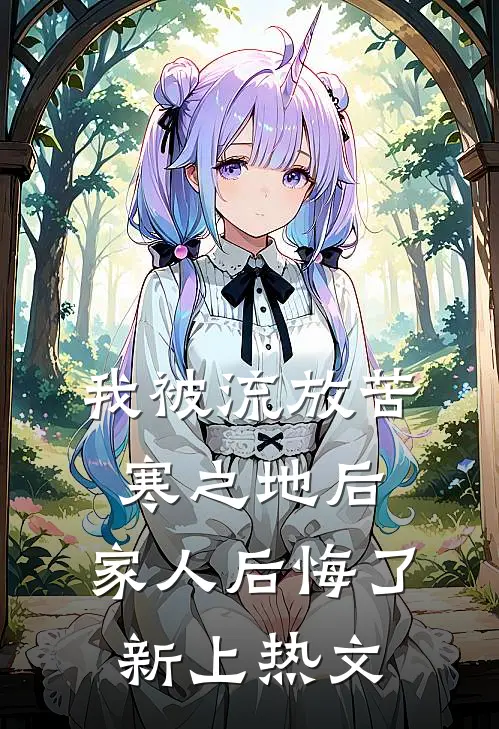 我被流放苦寒之地后，家人后悔了新上热文
