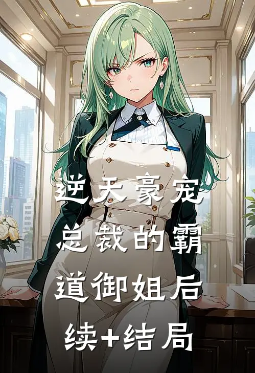 逆天豪宠：总裁的霸道御姐后续+结局