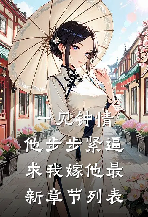 一见钟情，他步步紧逼求我嫁他最新章节列表