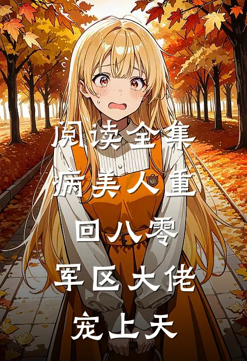 阅读全集病美人重回八零，军区大佬宠上天
