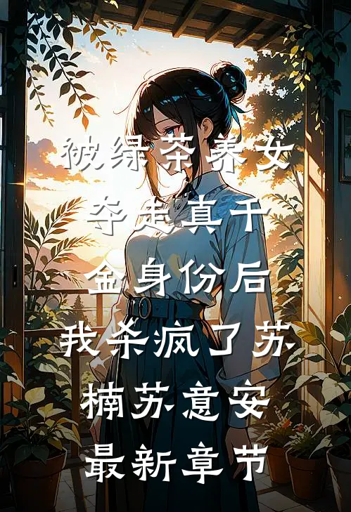 被绿茶养女夺走真千金身份后，我杀疯了苏楠苏意安最新章节