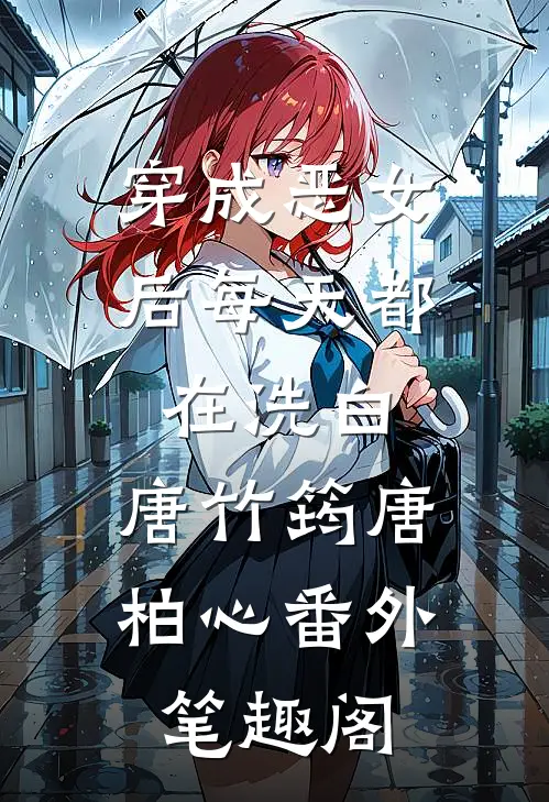 穿成恶女后每天都在洗白：唐竹筠唐柏心番外笔趣阁