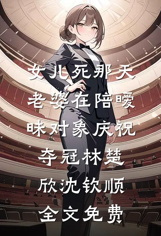 女儿死那天，老婆在陪暧昧对象庆祝夺冠林楚欣沈钦顺全文免费