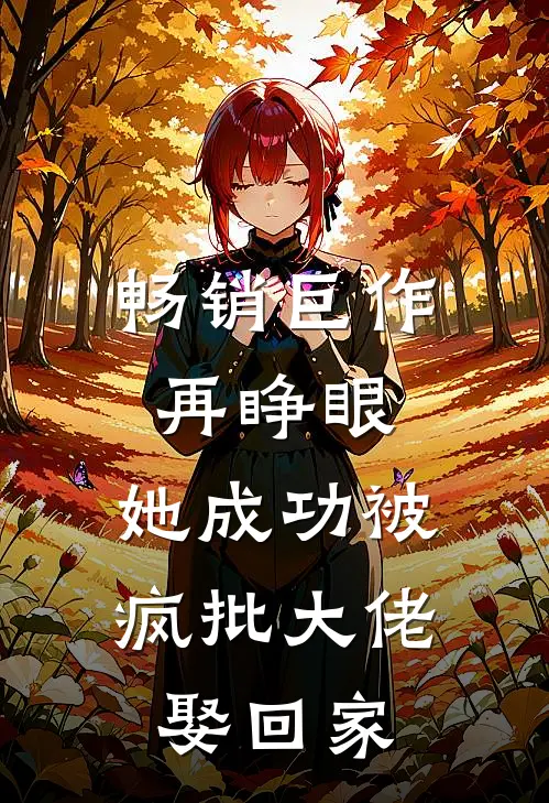 畅销巨作再睁眼，她成功被疯批大佬娶回家