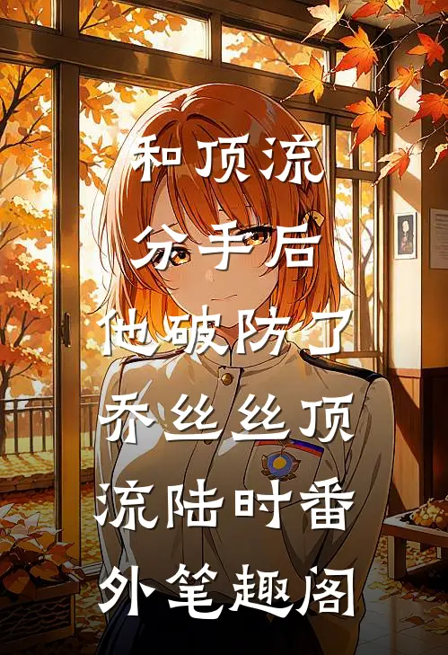 和顶流分手后，他破防了：乔丝丝顶流陆时番外笔趣阁