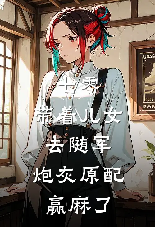 七零：带着儿女去随军，炮灰原配赢麻了