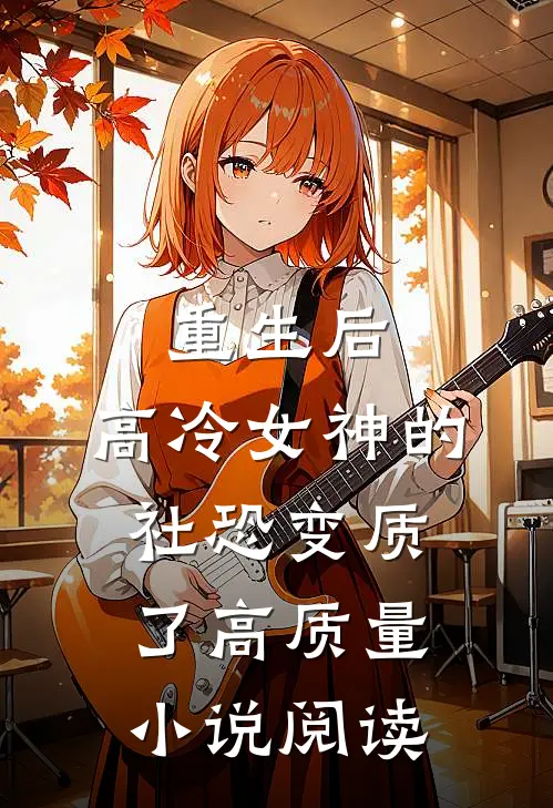 重生后，高冷女神的社恐变质了高质量小说阅读