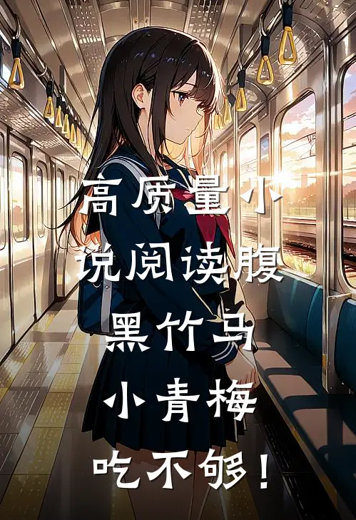 高质量小说阅读腹黑竹马：小青梅，吃不够！