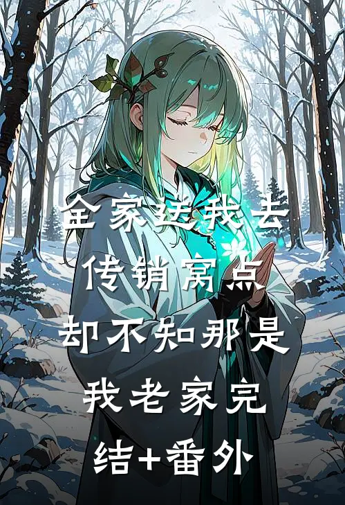 全家送我去传销窝点，却不知那是我老家完结+番外