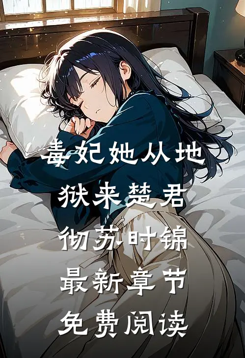 毒妃她从地狱来楚君彻苏时锦最新章节免费阅读