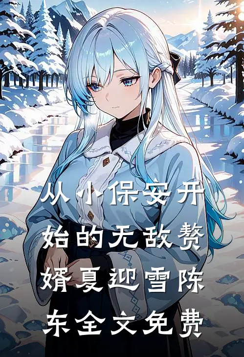 从小保安开始的无敌赘婿夏迎雪陈东全文免费