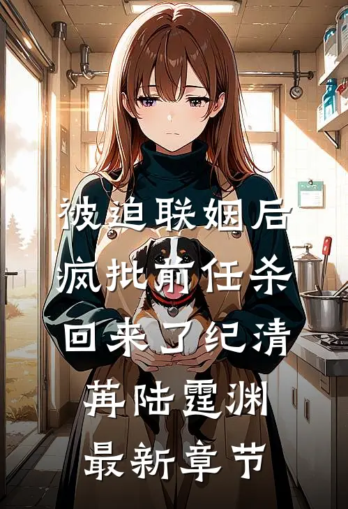 被迫联姻后，疯批前任杀回来了纪清苒陆霆渊最新章节