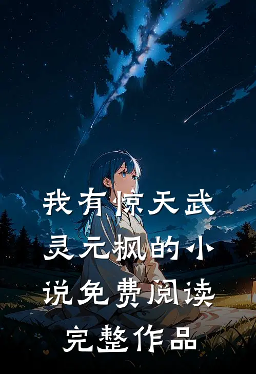 我有惊天武灵元枫的小说免费阅读完整作品