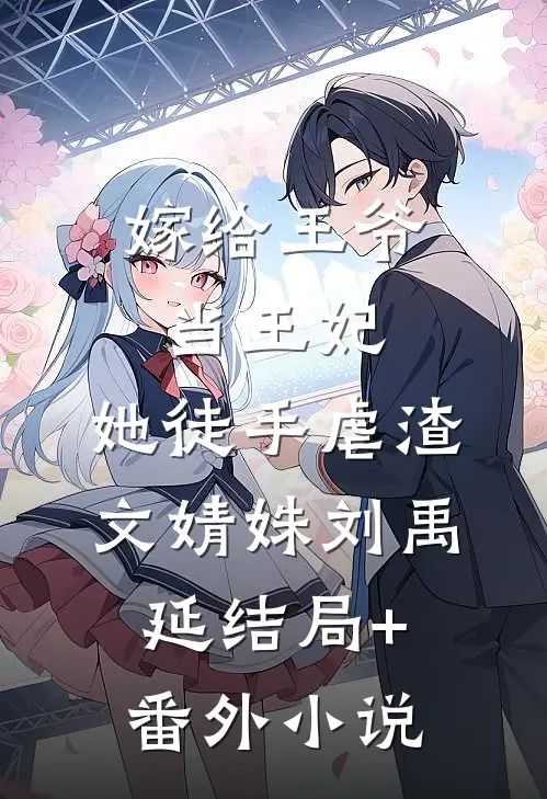 嫁给王爷当王妃，她徒手虐渣文婧姝刘禹延结局+番外小说