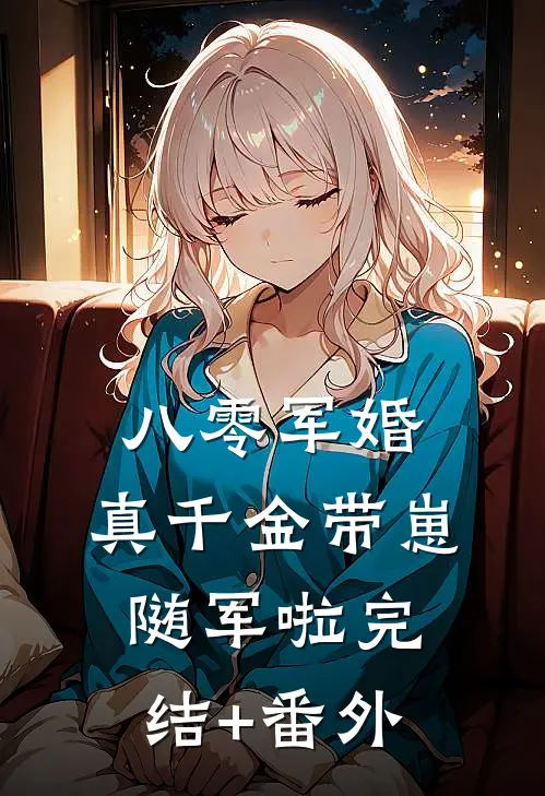 八零军婚，真千金带崽随军啦完结+番外