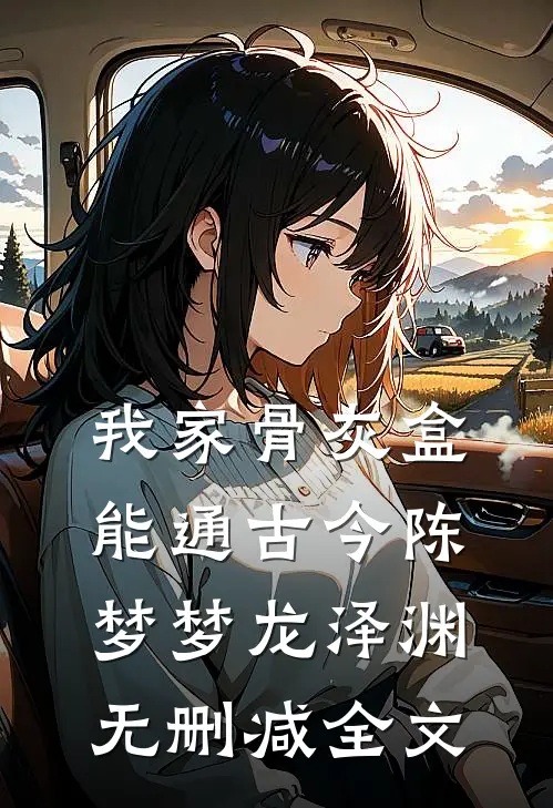 我家骨灰盒能通古今陈梦梦龙泽渊无删减全文