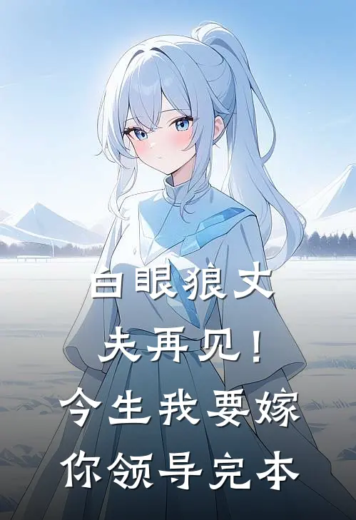 白眼狼丈夫再见！今生我要嫁你领导完本