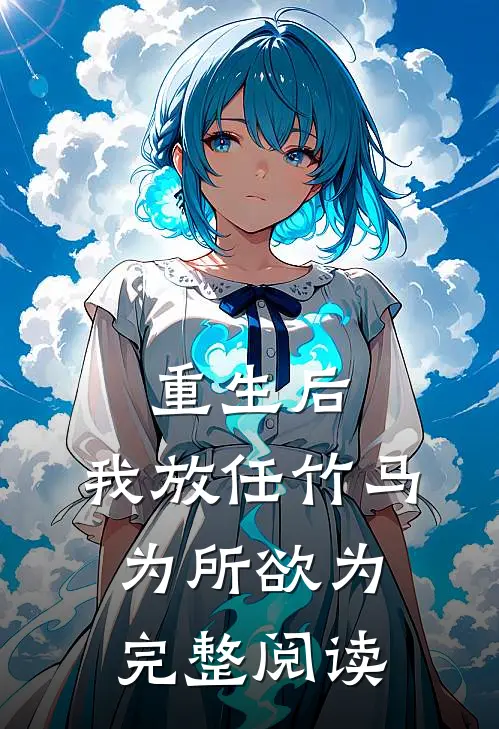 重生后，我放任竹马为所欲为完整阅读