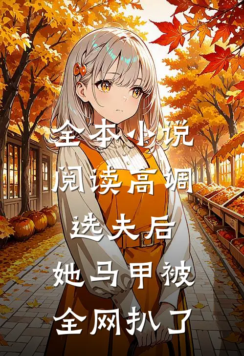 全本小说阅读高调选夫后，她马甲被全网扒了