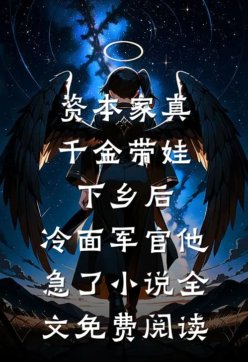 资本家真千金带娃下乡后，冷面军官他急了小说全文免费阅读