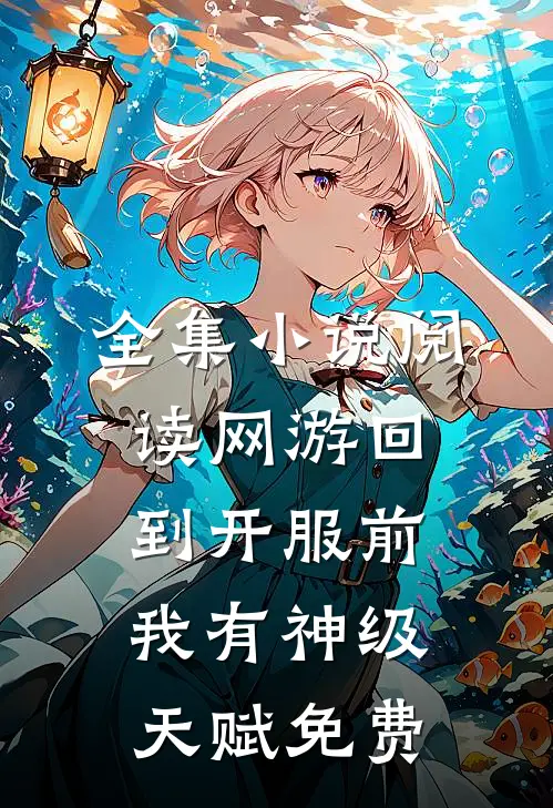 全集小说阅读网游回到开服前我有神级天赋免费