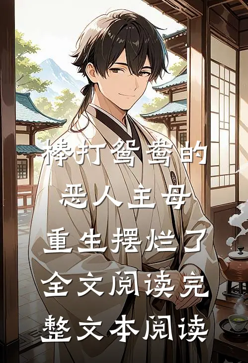 棒打鸳鸯的恶人主母,重生摆烂了全文阅读完整文本阅读