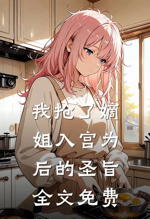 我抢了嫡姐入宫为后的圣旨全文免费