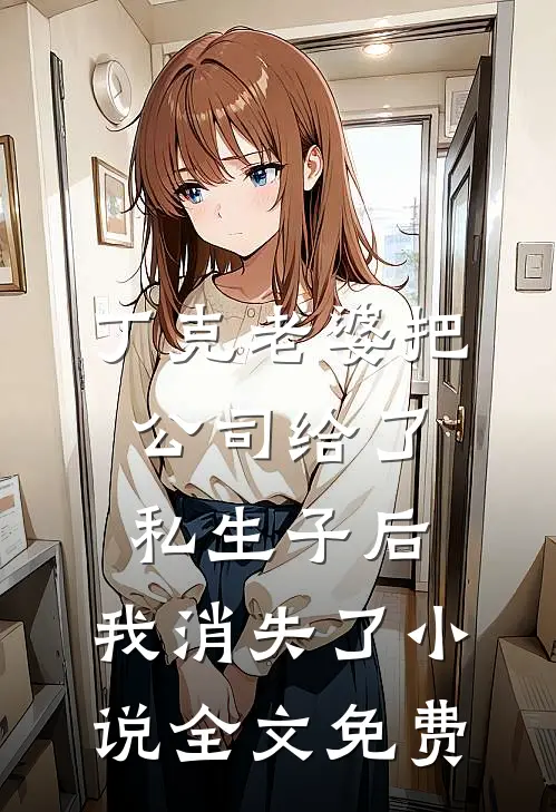 丁克老婆把公司给了私生子后，我消失了小说全文免费