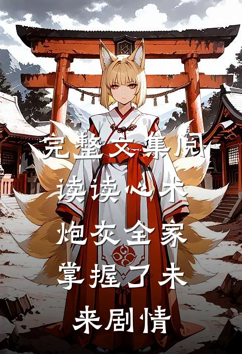完整文集阅读读心术：炮灰全家掌握了未来剧情