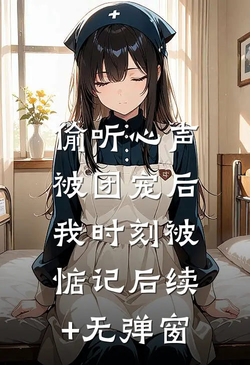 偷听心声：被团宠后我时刻被惦记后续+无弹窗