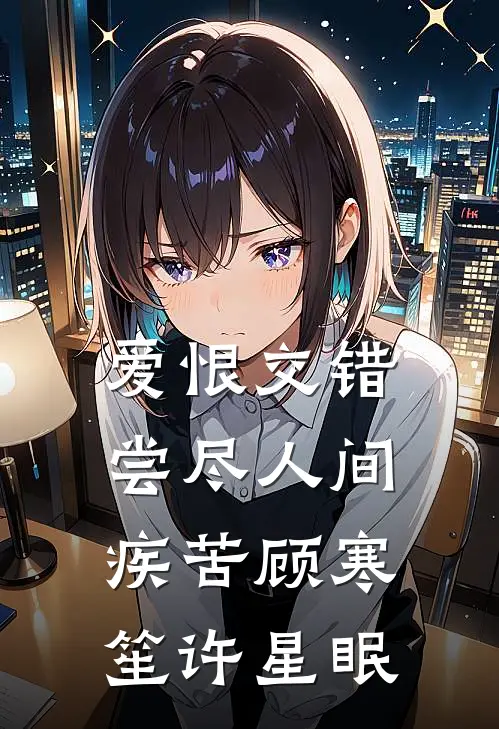 爱恨交错，尝尽人间疾苦顾寒笙许星眠