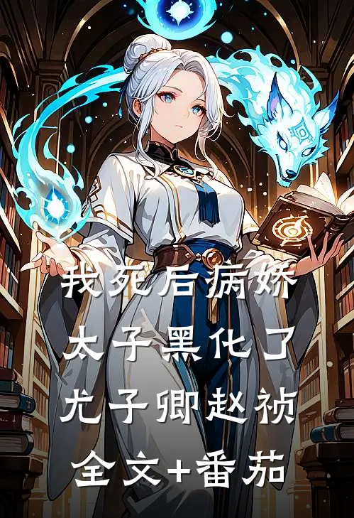 我死后病娇太子黑化了尤子卿赵祯全文+番茄