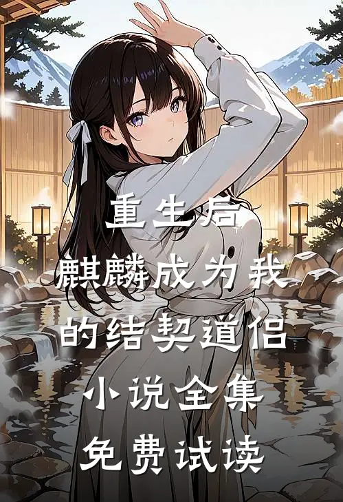 重生后，麒麟成为我的结契道侣小说全集免费试读