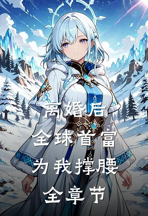 离婚后，全球首富为我撑腰全章节