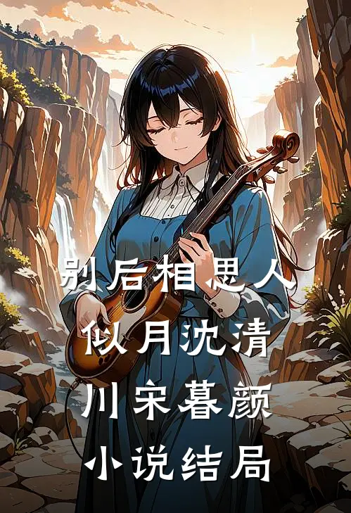 别后相思人似月沈清川宋暮颜小说结局
