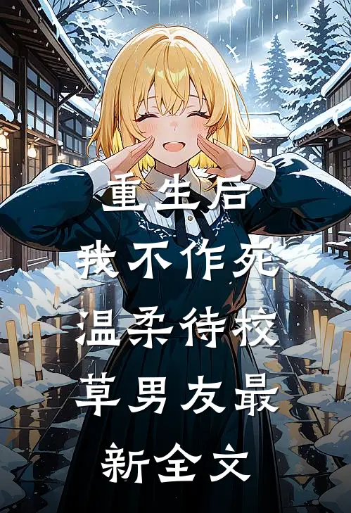重生后，我不作死，温柔待校草男友最新全文