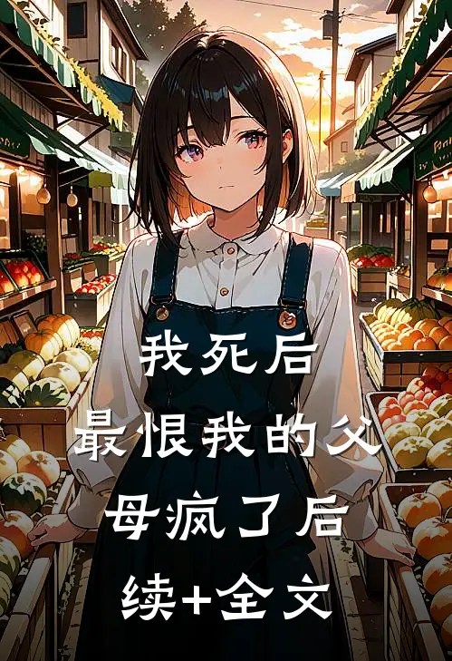 我死后，最恨我的父母疯了后续+全文