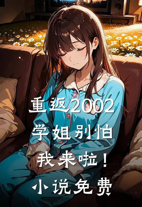 重返2002：学姐别怕我来啦！小说免费