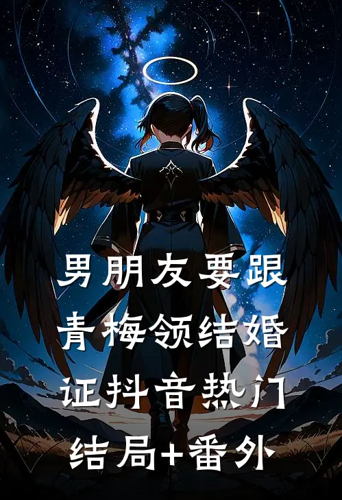 男朋友要跟青梅领结婚证抖音热门结局+番外