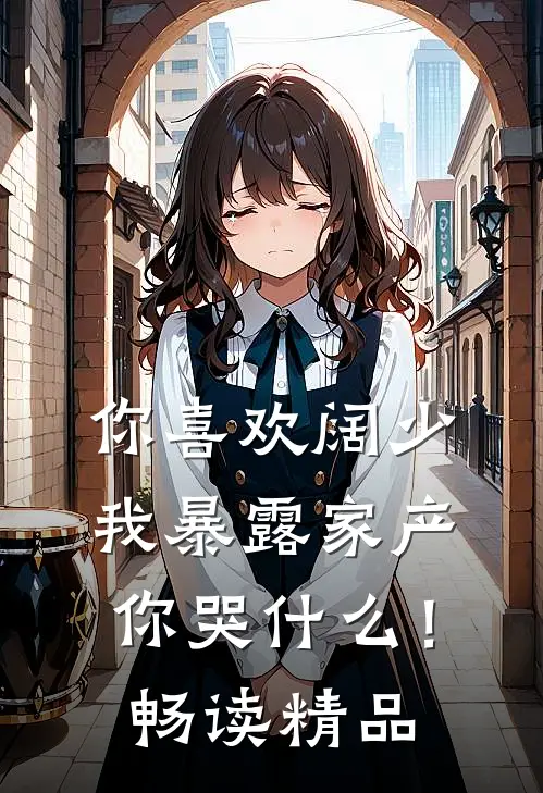 你喜欢阔少，我暴露家产你哭什么！畅读精品