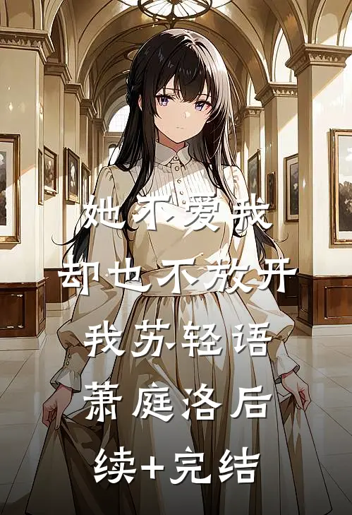 她不爱我，却也不放开我苏轻语萧庭洛后续+完结