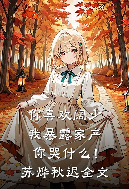 你喜欢阔少，我暴露家产你哭什么！苏烨秋迟全文